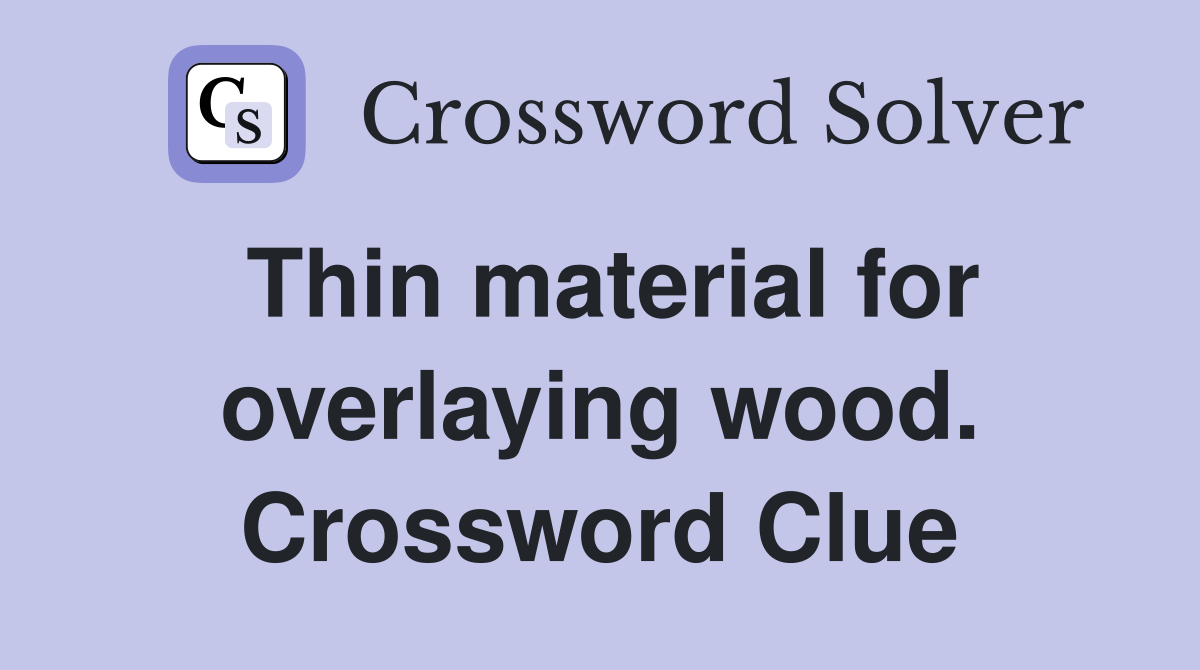Thin material for overlaying wood. Crossword Clue