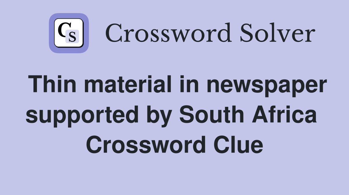 Thin material in newspaper supported by South Africa  Crossword Clue