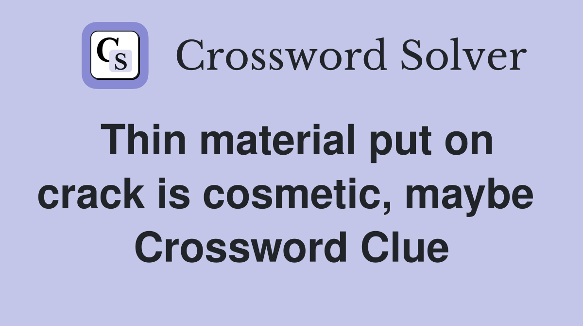 Thin material put on crack is cosmetic, maybe  Crossword Clue