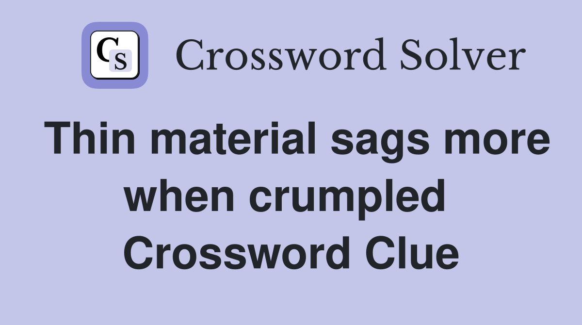 Thin material sags more when crumpled  Crossword Clue