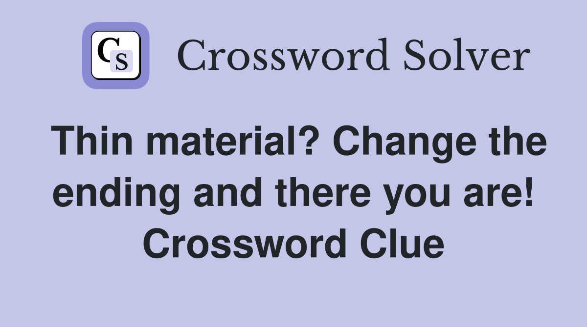 Thin material? Change the ending and there you are! Crossword Clue