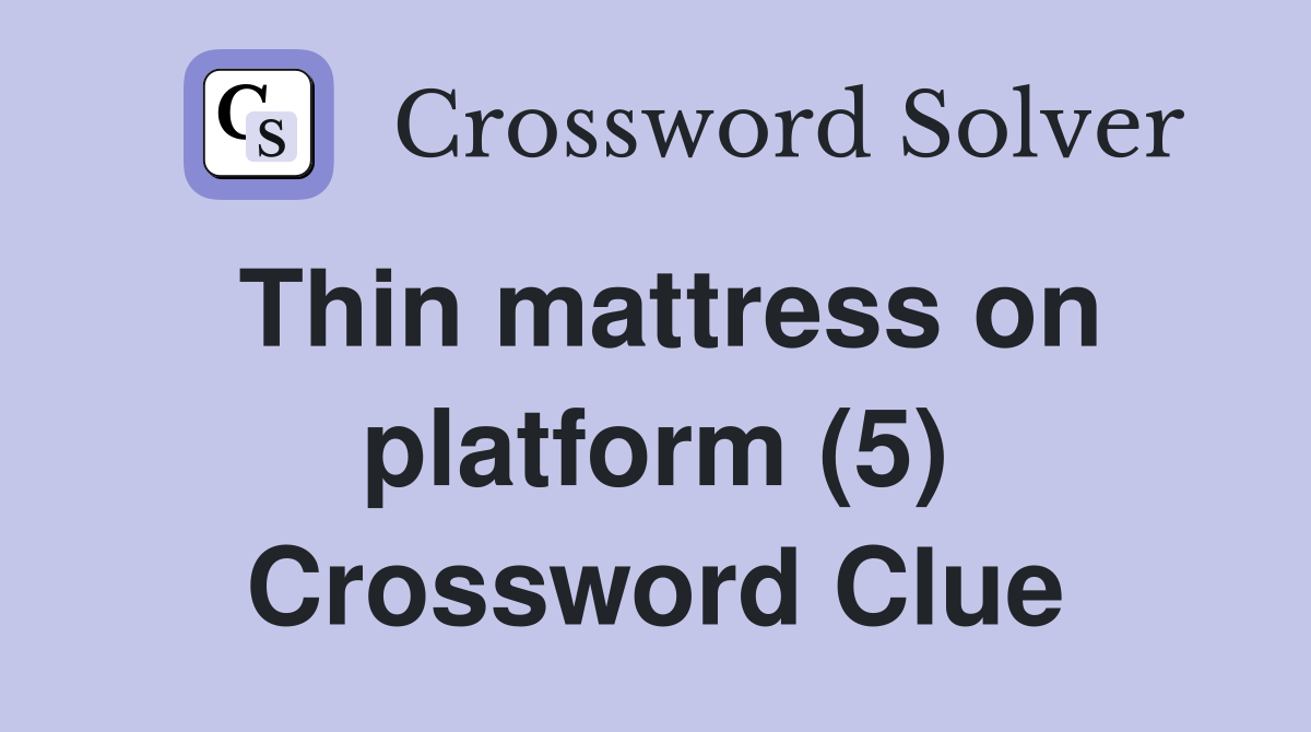 Thin mattress on platform (5) Crossword Clue