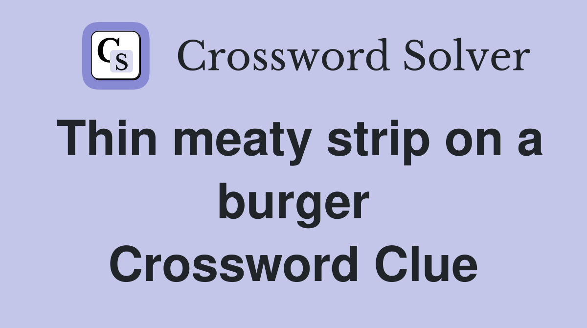 Thin meaty strip on a burger Crossword Clue