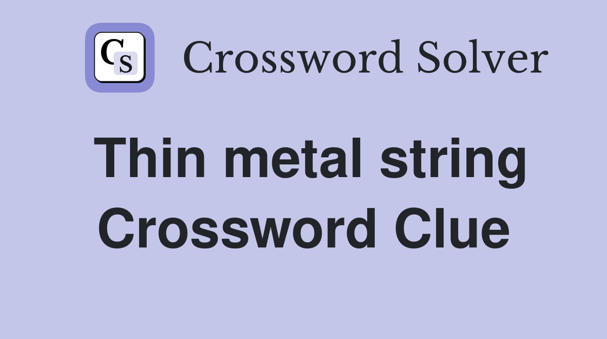 Thin metal string Crossword Clue