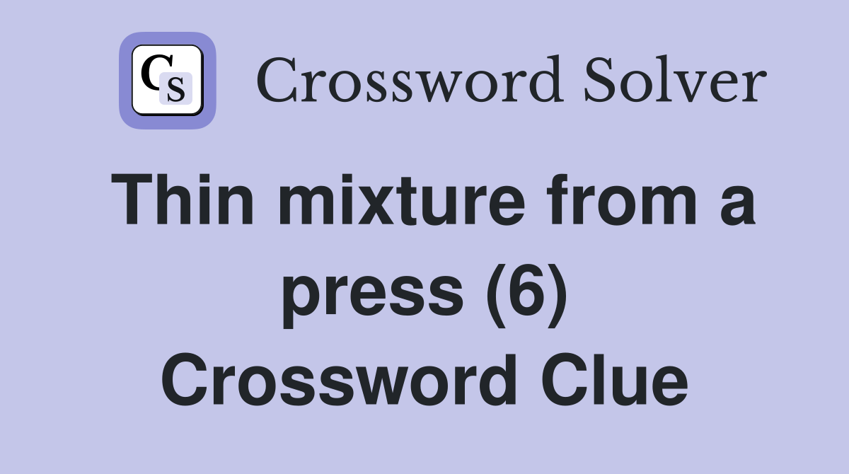 Thin mixture from a press (6) Crossword Clue