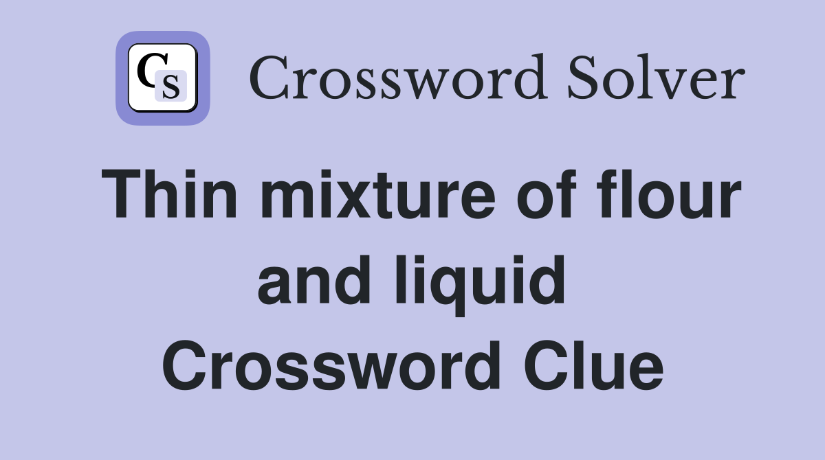 Thin mixture of flour and liquid Crossword Clue