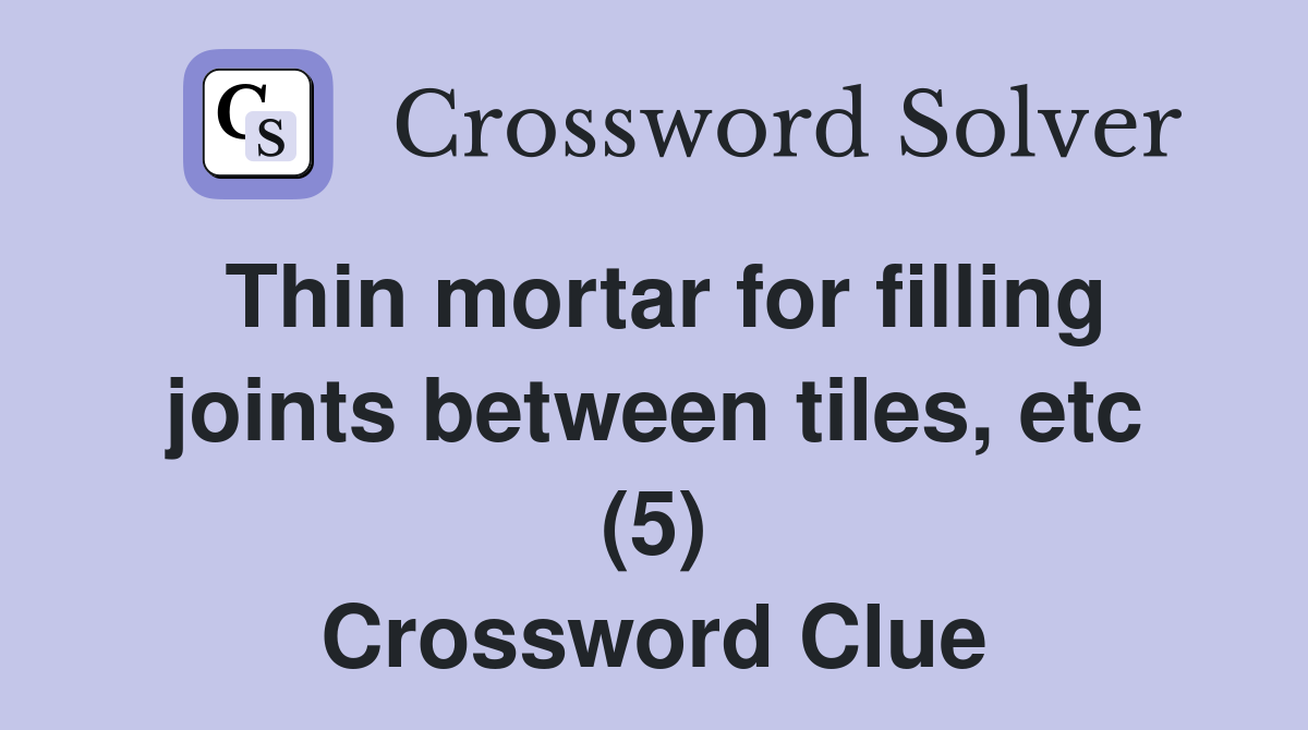 Thin mortar for filling joints between tiles, etc (5) Crossword Clue