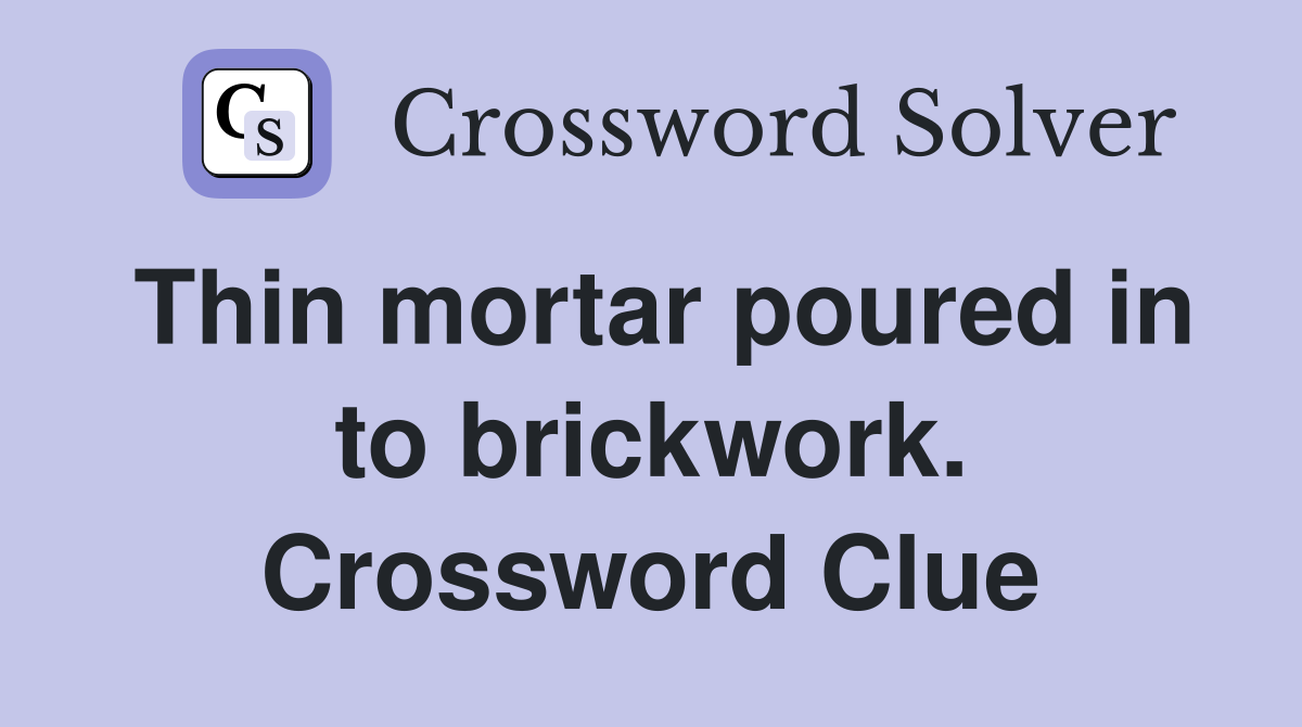Thin mortar poured in to brickwork. Crossword Clue