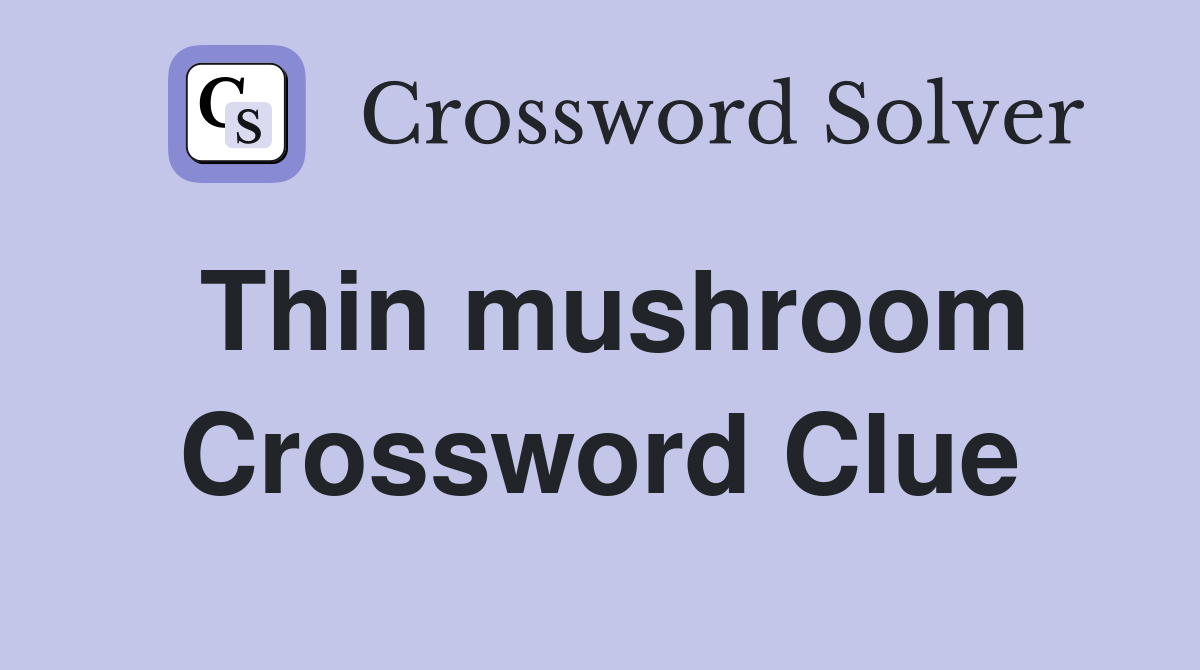 Thin mushroom Crossword Clue