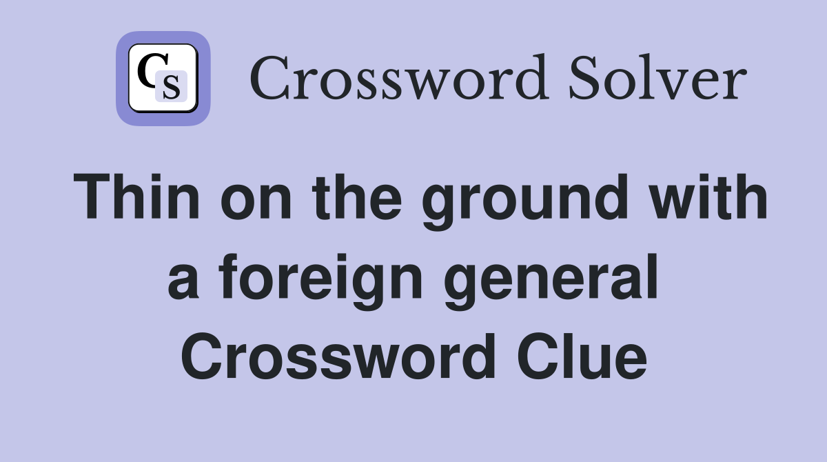 Thin on the ground with a foreign general Crossword Clue