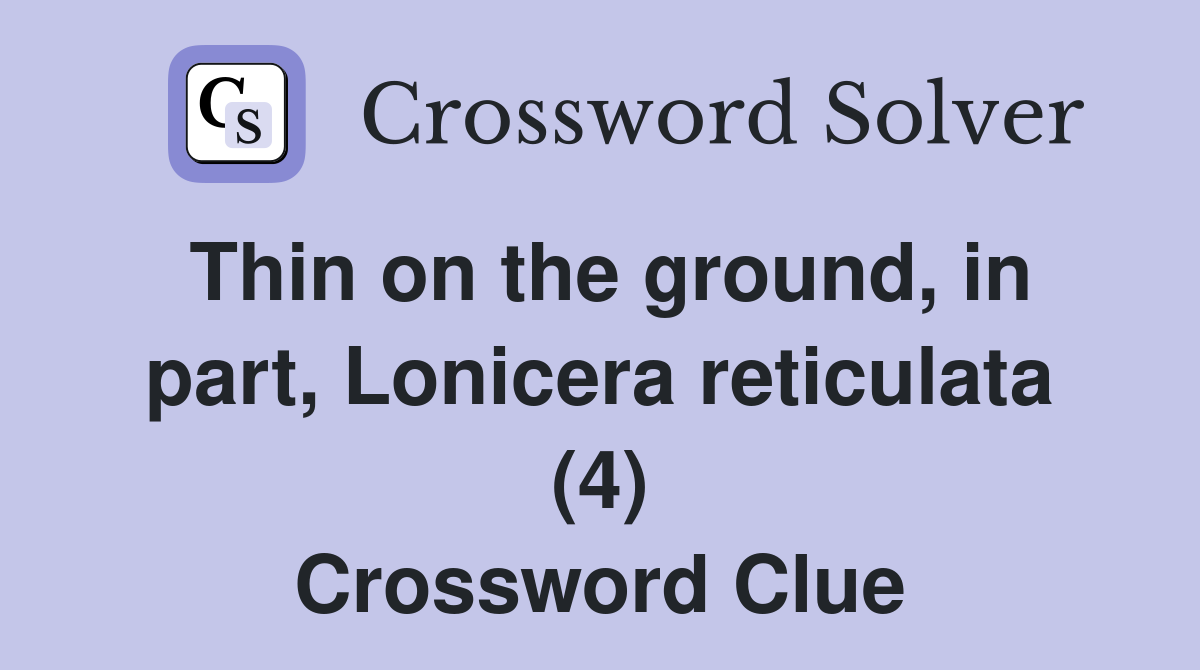 Thin on the ground, in part, Lonicera reticulata (4) Crossword Clue