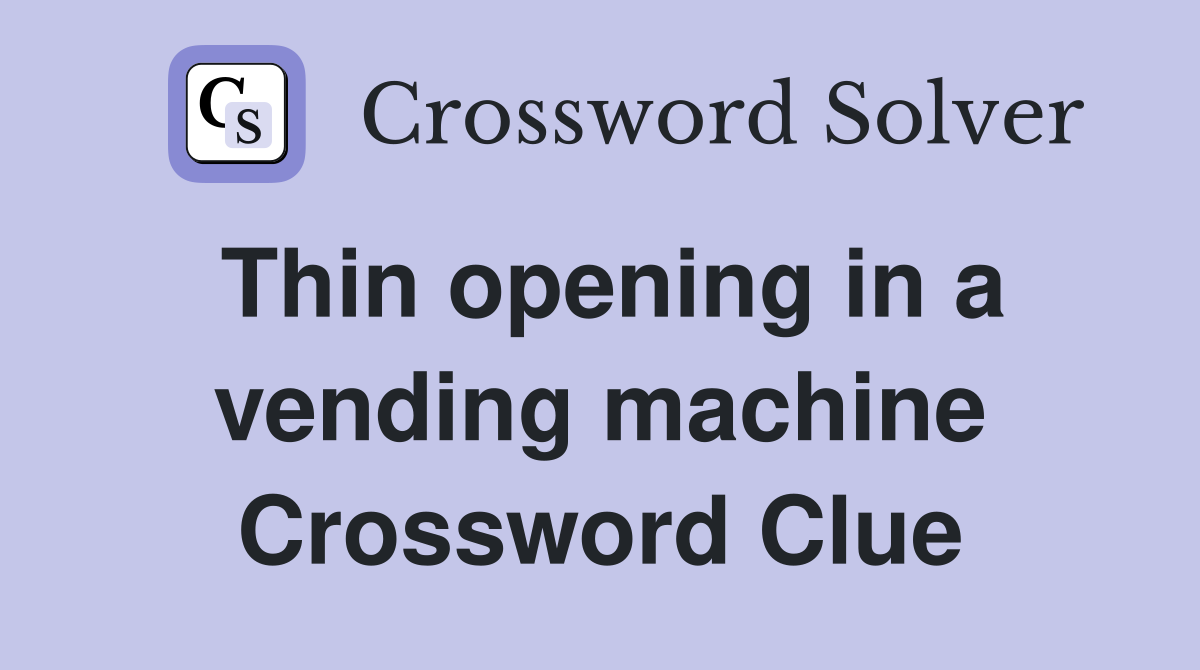 Thin opening in a vending machine Crossword Clue