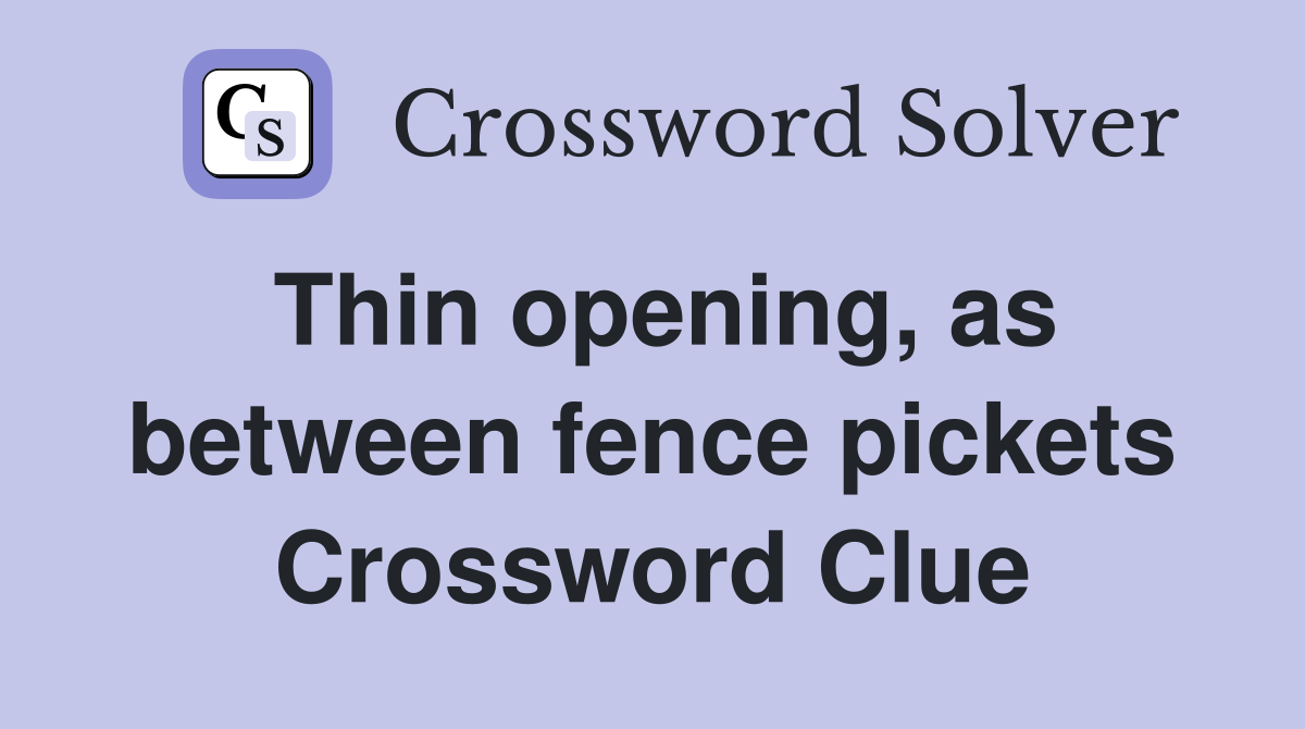 Thin opening, as between fence pickets Crossword Clue