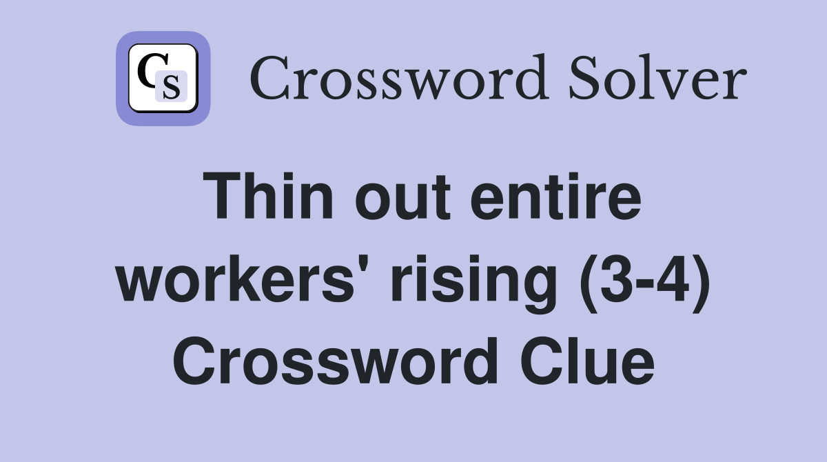 Thin out entire workers' rising (3-4) Crossword Clue