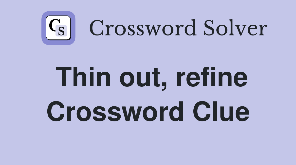 Thin out, refine Crossword Clue