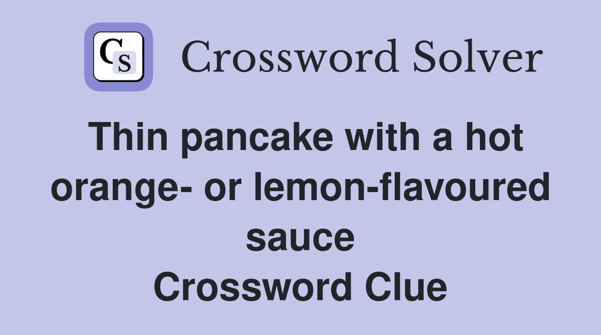 Thin pancake with a hot orange- or lemon-flavoured sauce Crossword Clue