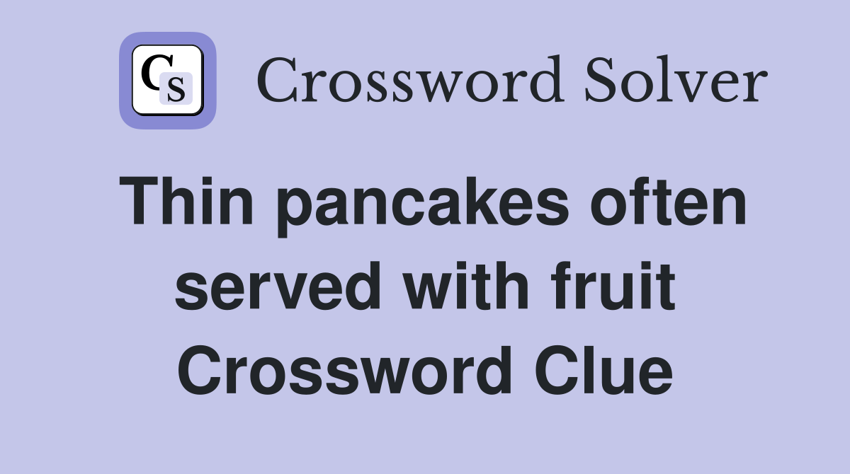 Thin pancakes often served with fruit Crossword Clue