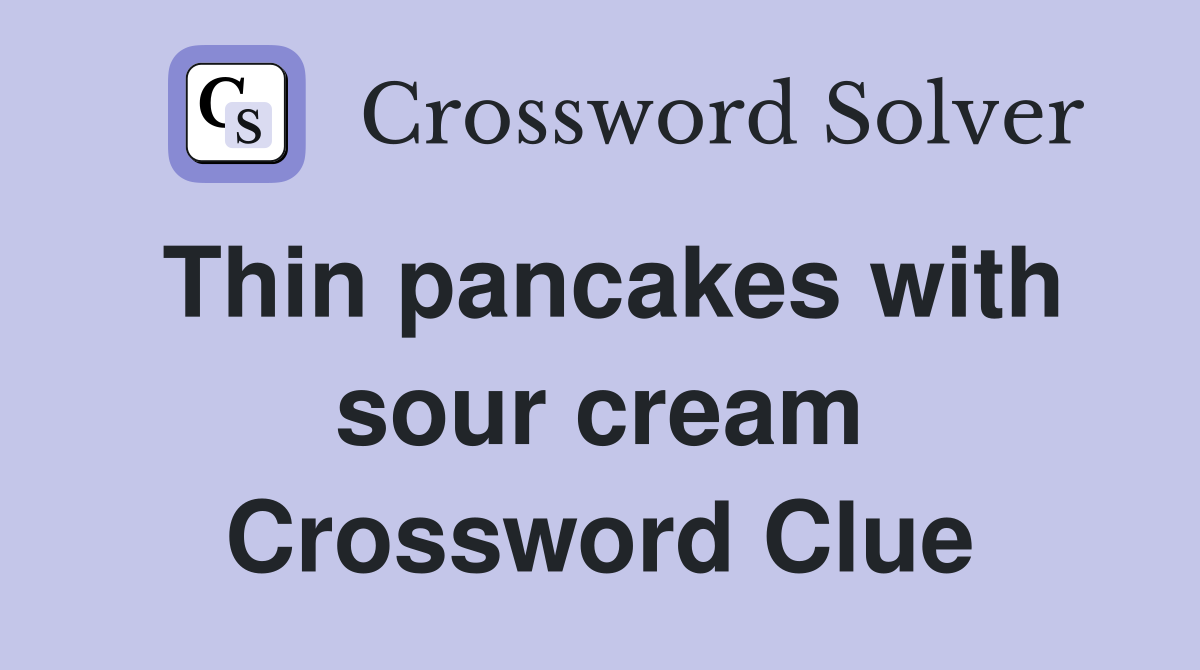 Thin pancakes with sour cream Crossword Clue