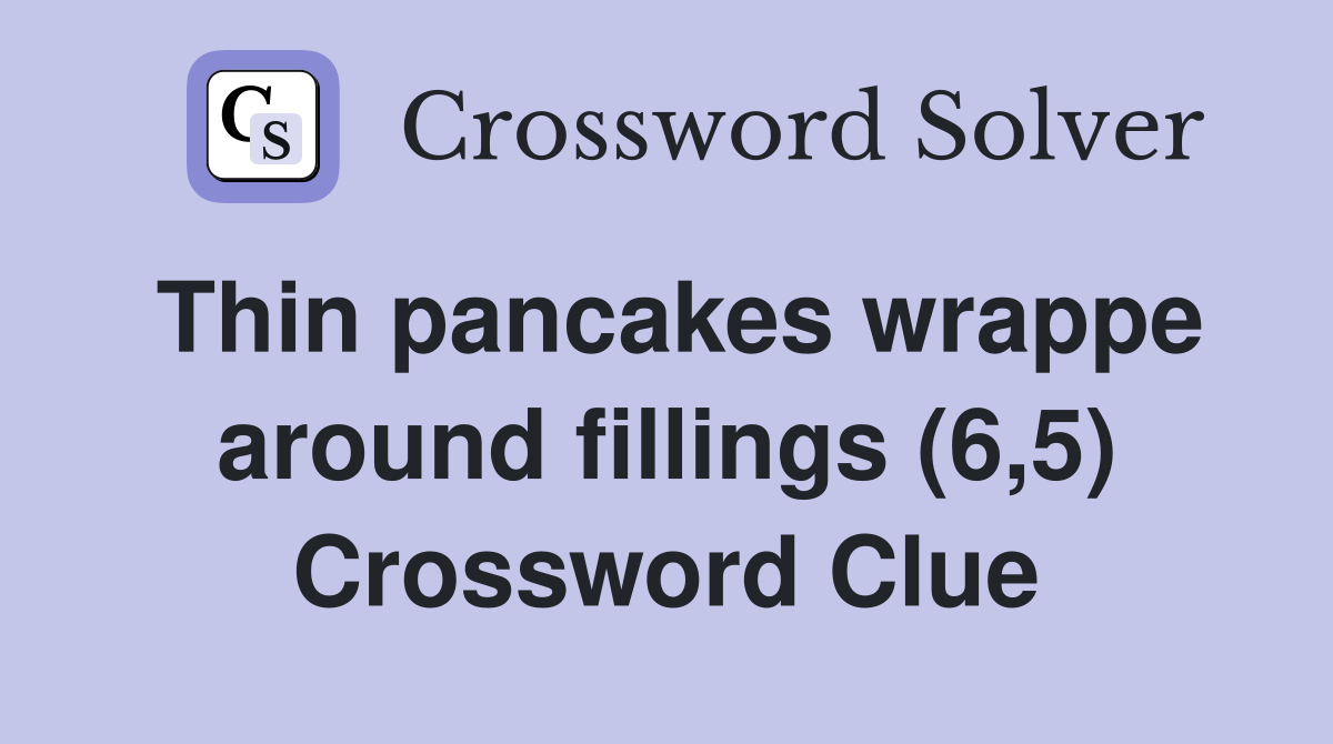 Thin pancakes wrappe around fillings (6,5) Crossword Clue