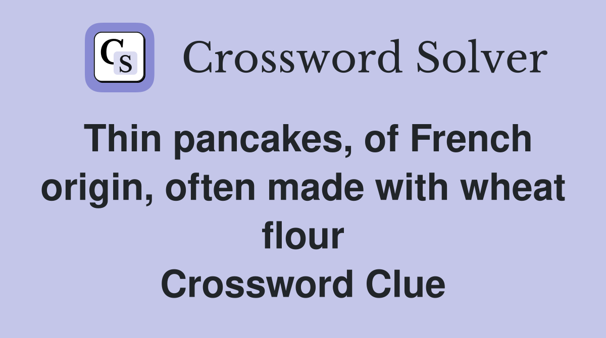 Thin pancakes, of French origin, often made with wheat flour Crossword Clue