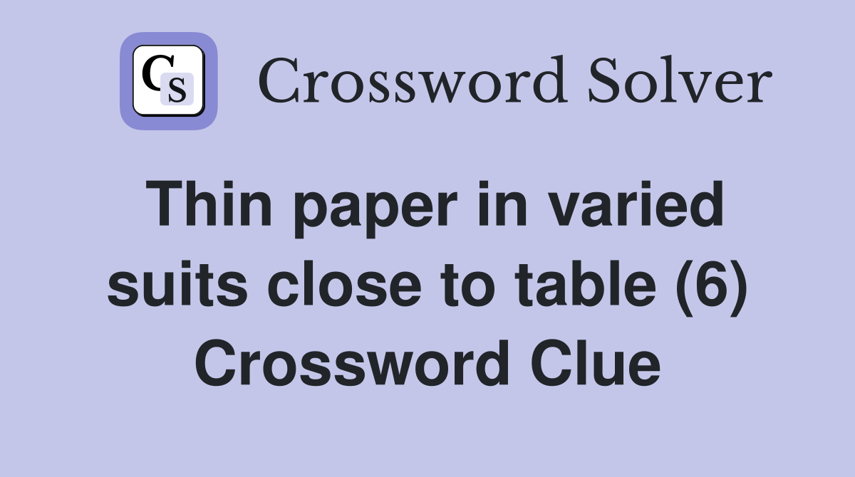 Thin paper in varied suits close to table (6) Crossword Clue