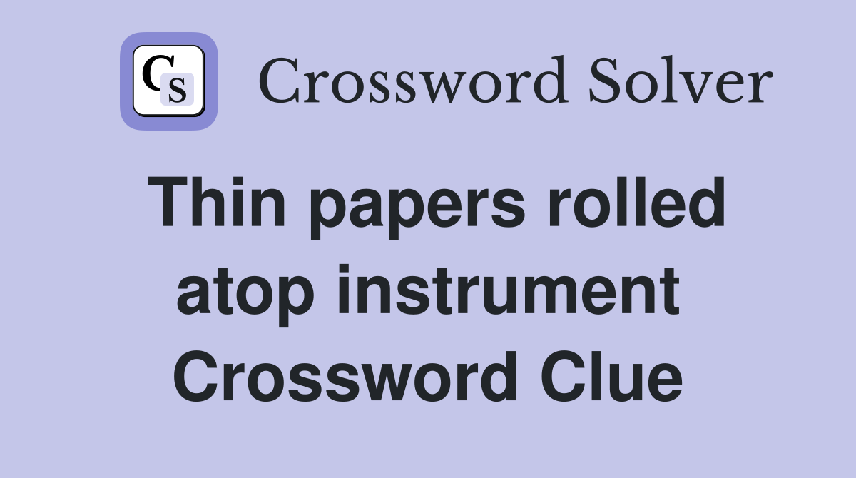 Thin papers rolled atop instrument Crossword Clue