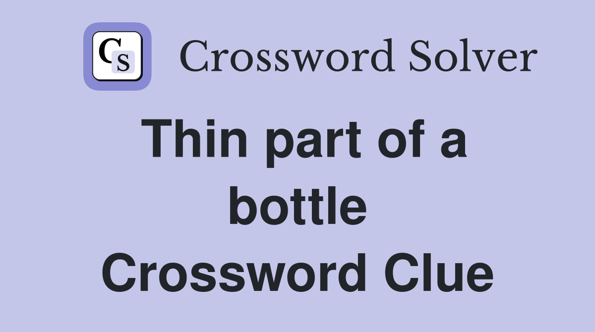 Thin part of a bottle Crossword Clue