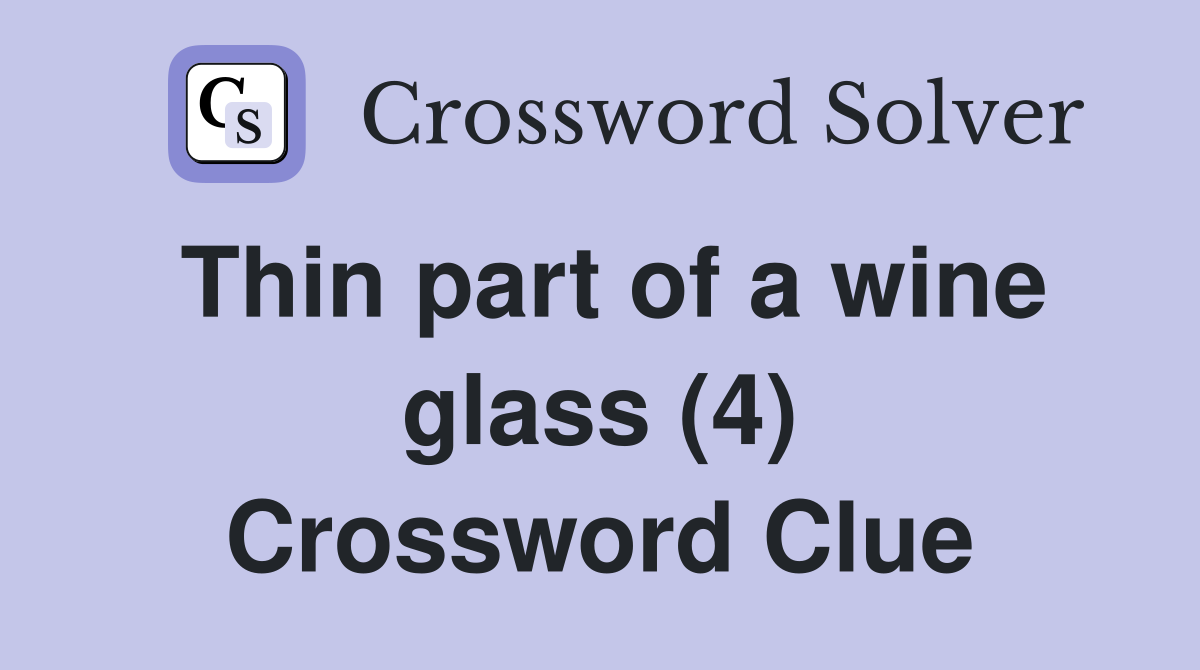 Thin part of a wine glass (4) Crossword Clue