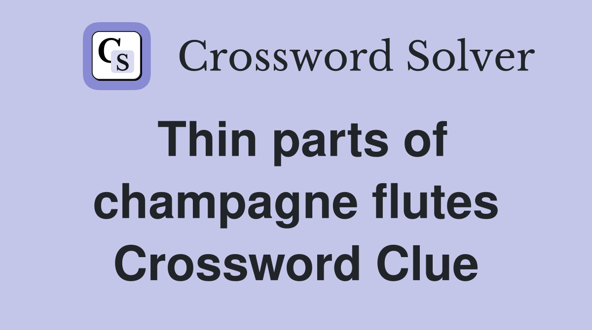 Thin parts of champagne flutes Crossword Clue