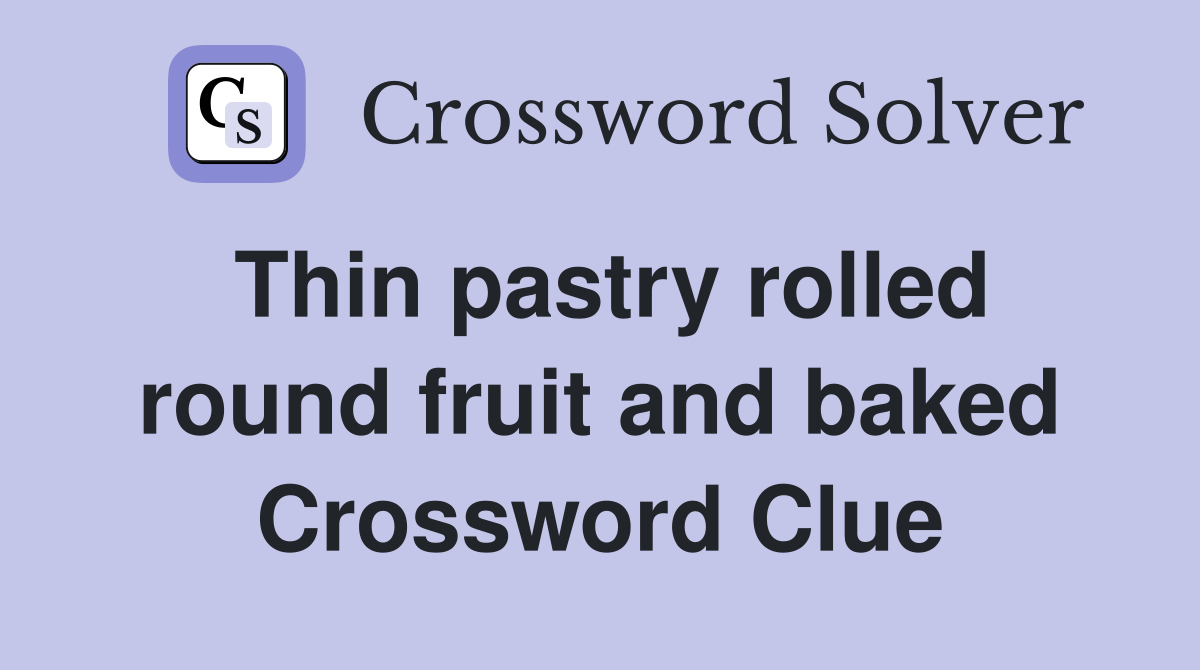 Thin pastry rolled round fruit and baked Crossword Clue