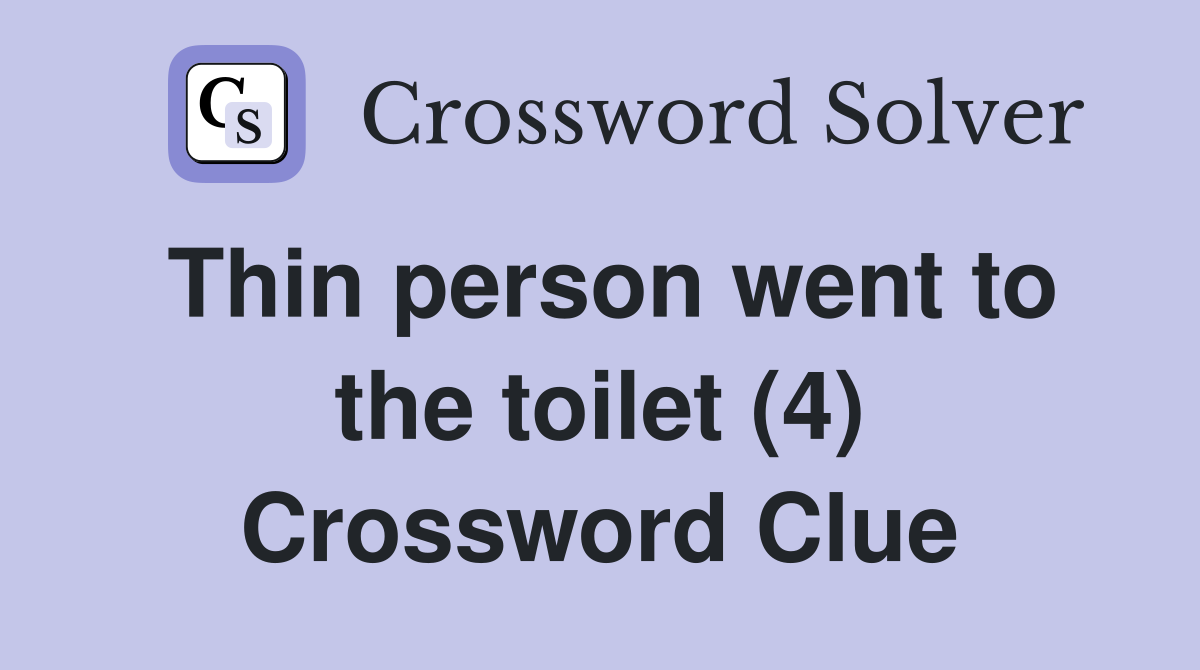 Thin person went to the toilet (4) Crossword Clue