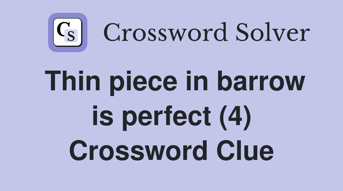 Thin piece in barrow is perfect (4) Crossword Clue