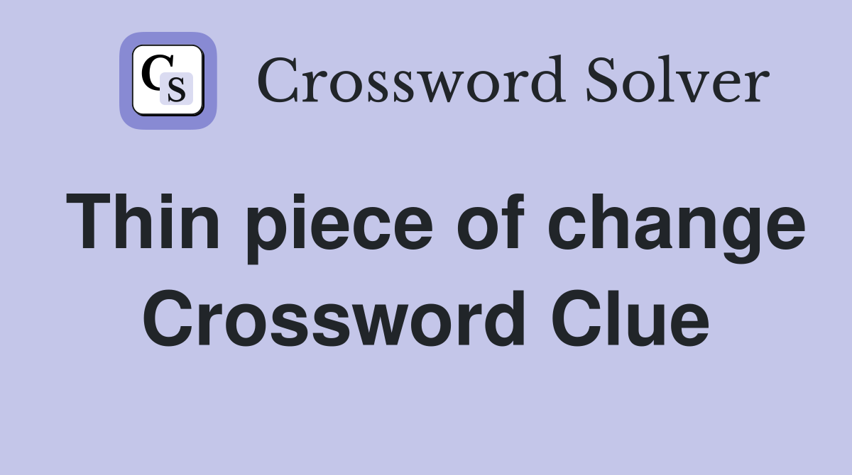 Thin piece of change Crossword Clue