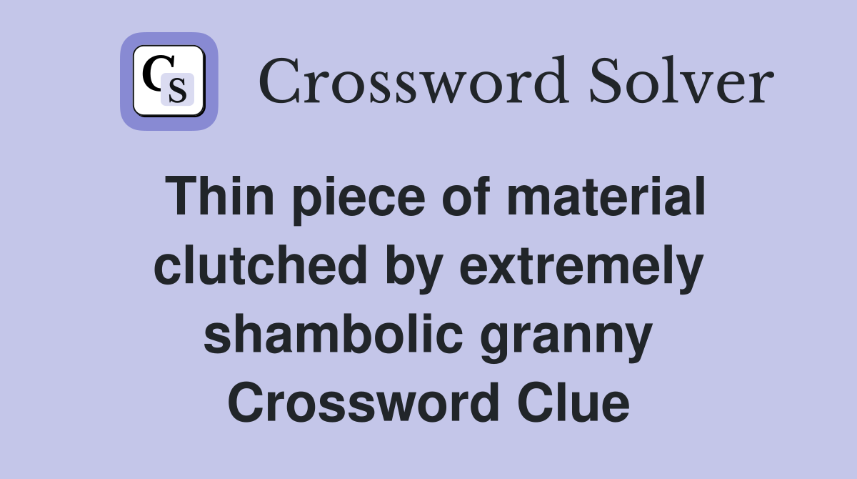 Thin piece of material clutched by extremely shambolic granny Crossword Clue