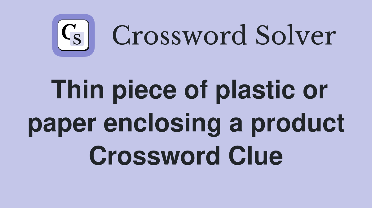 Thin piece of plastic or paper enclosing a product Crossword Clue
