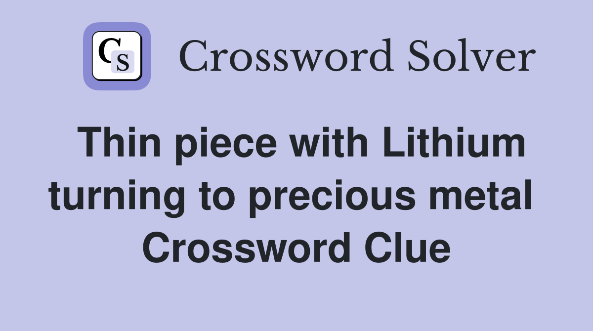 Thin piece with Lithium turning to precious metal  Crossword Clue