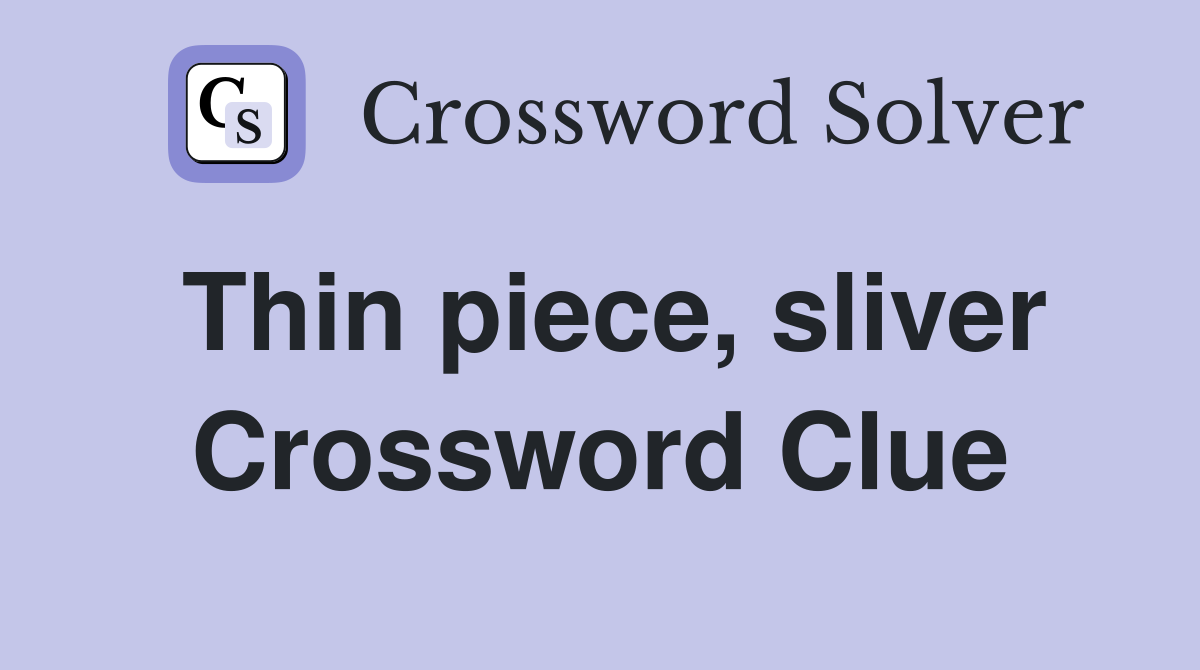 Thin piece, sliver Crossword Clue