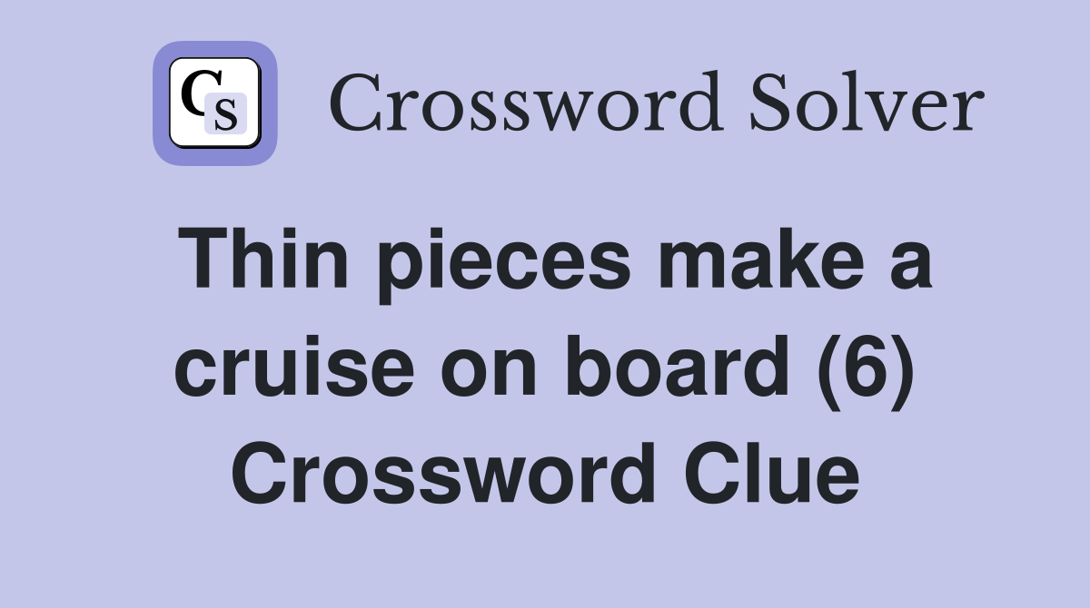Thin pieces make a cruise on board (6) Crossword Clue