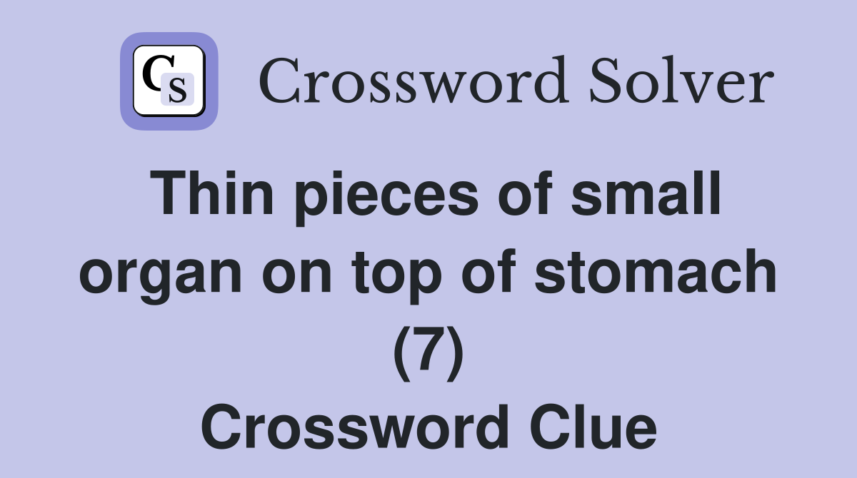 Thin pieces of small organ on top of stomach (7) Crossword Clue