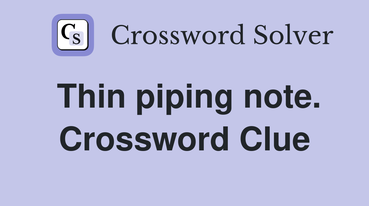 Thin piping note. Crossword Clue