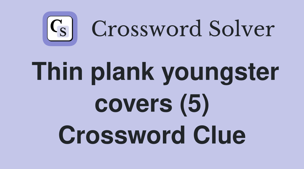 Thin plank youngster covers (5) Crossword Clue