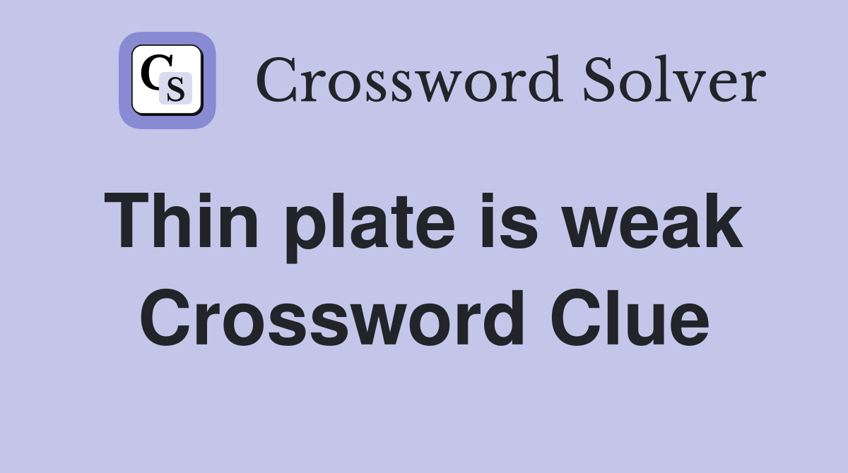 Thin plate is weak  Crossword Clue
