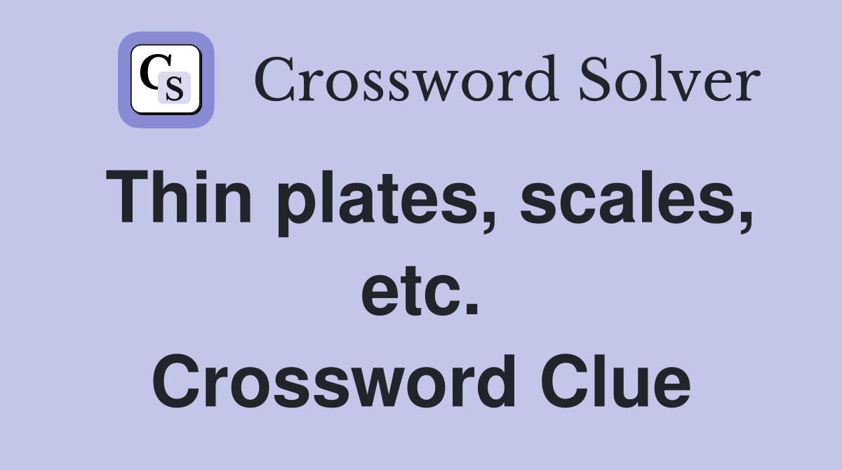 Thin plates, scales, etc. Crossword Clue