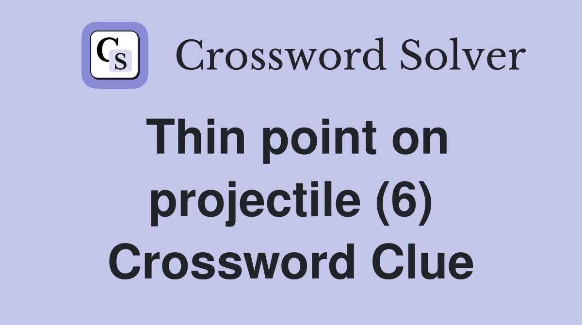 Thin point on projectile (6) Crossword Clue