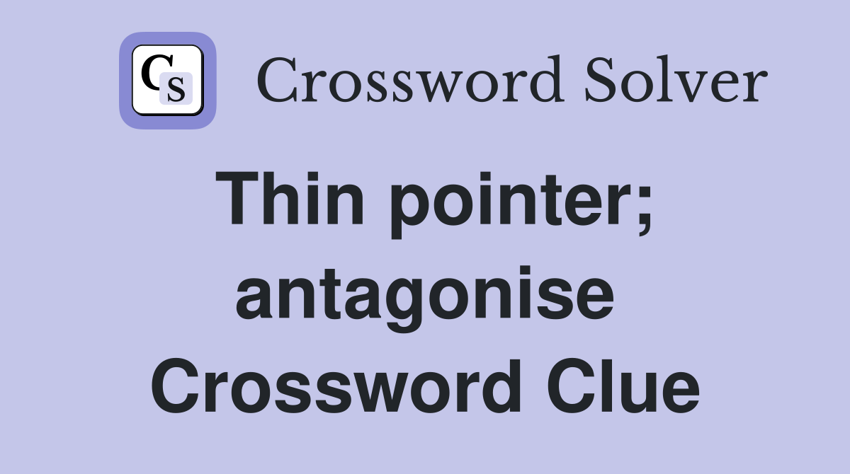 Thin pointer; antagonise Crossword Clue