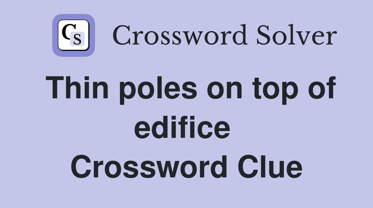 Thin poles on top of edifice  Crossword Clue