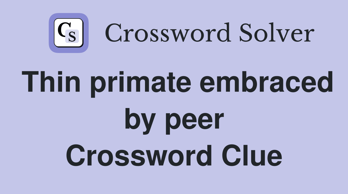 Thin primate embraced by peer Crossword Clue