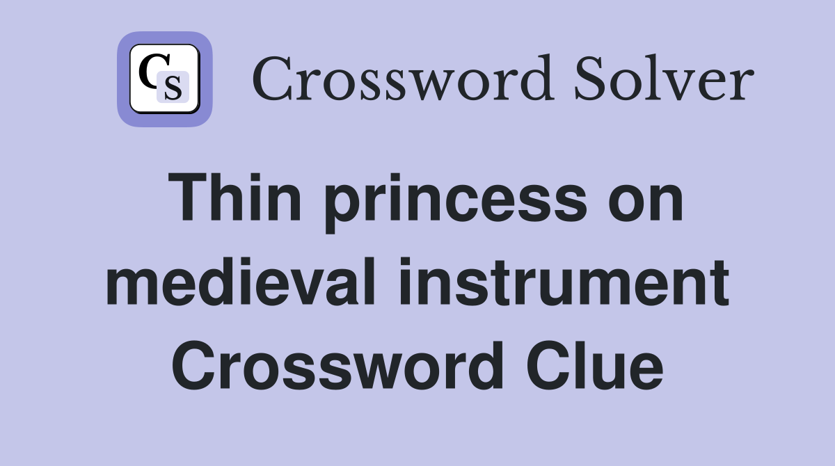 Thin princess on medieval instrument Crossword Clue