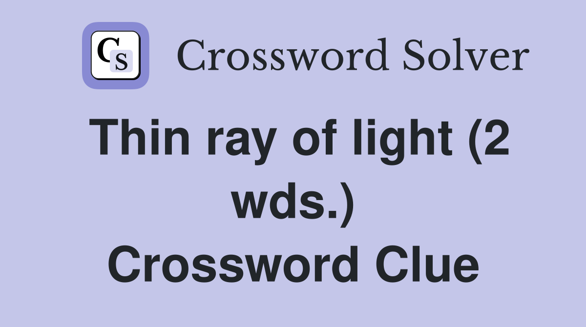 Thin ray of light (2 wds.) Crossword Clue