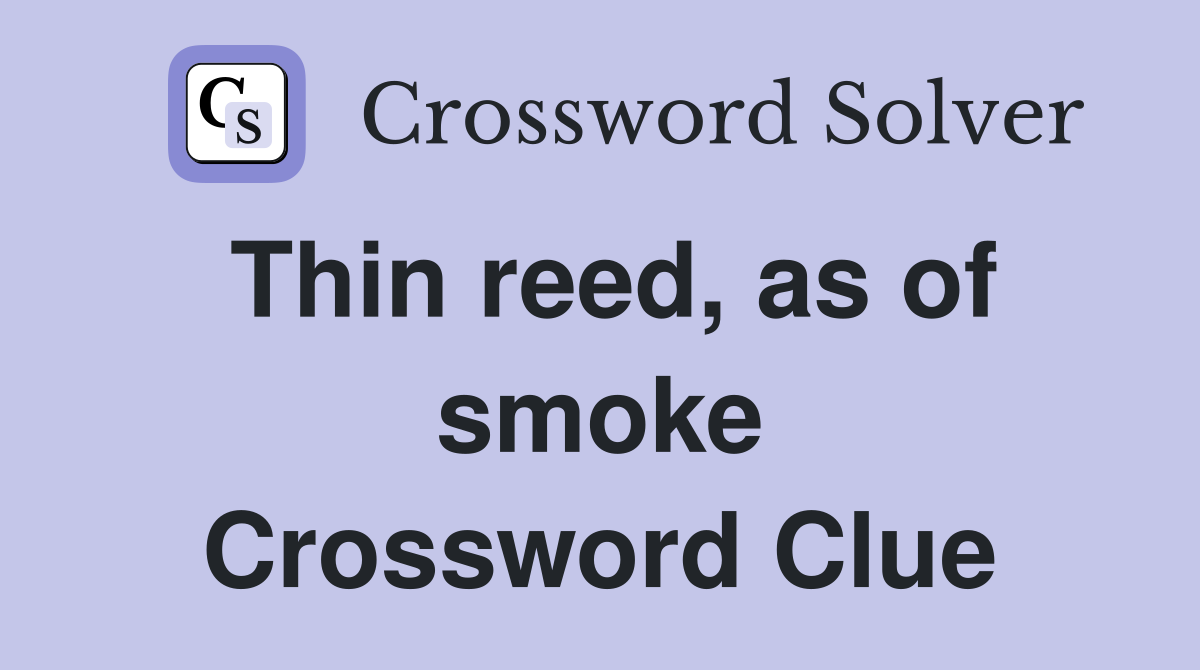 Thin reed, as of smoke Crossword Clue